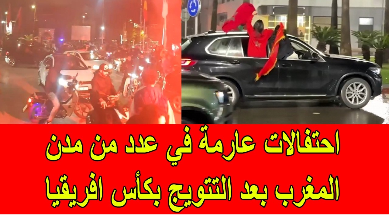 عاجل : احتفالات عارمة في عدد من المدن المغربيةبعد التتويج بكأس افريقيا