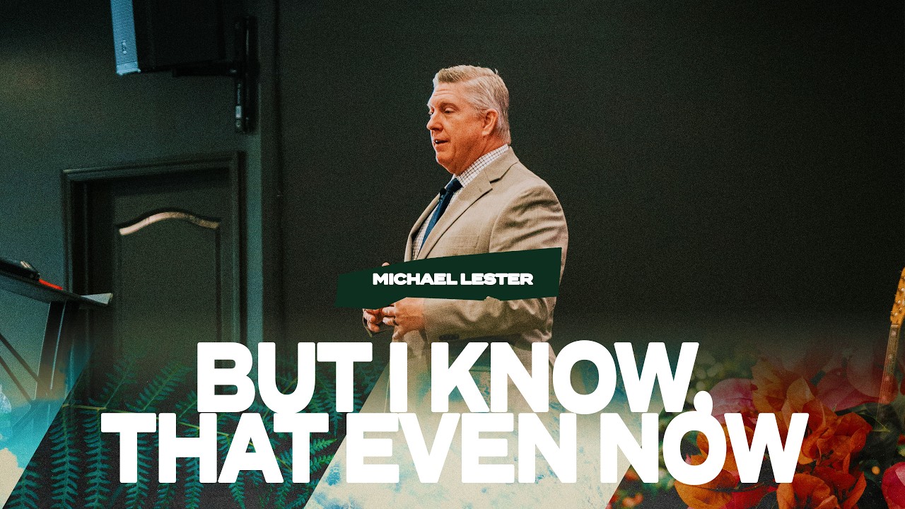 But I Know, That Even Now - Pastor Michael Lester - February 8