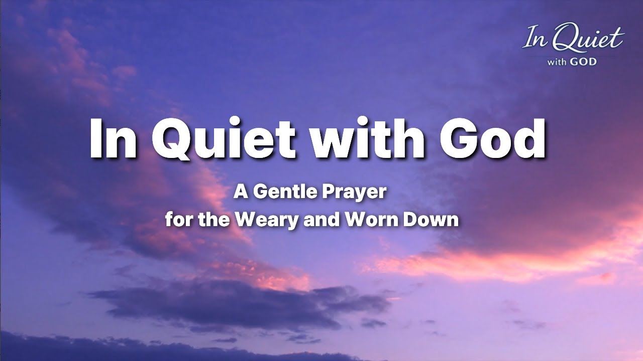 A Gentle Prayer for the Weary and Worn Down | In Quiet with God