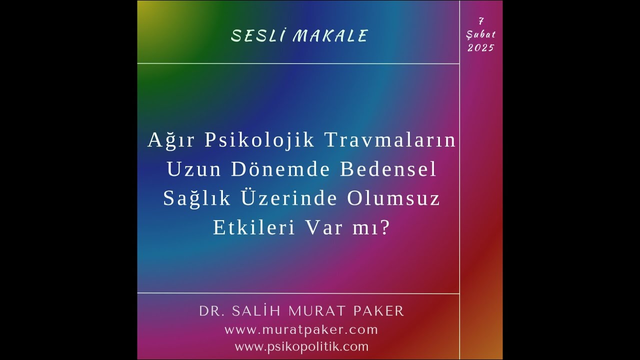 Ağır Psikolojik Travmaların Uzun Dönemde Bedensel Sağlık Üzerinde Olumsuz Etkileri Var mı?