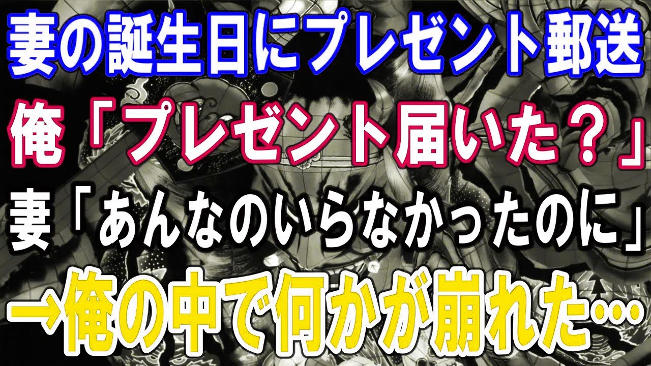 【修羅場】妻の誕生日にプレゼント郵送。俺「プレゼント届いた？」妻「あんなのいらなかったのに」→俺の中で何かが崩れた…