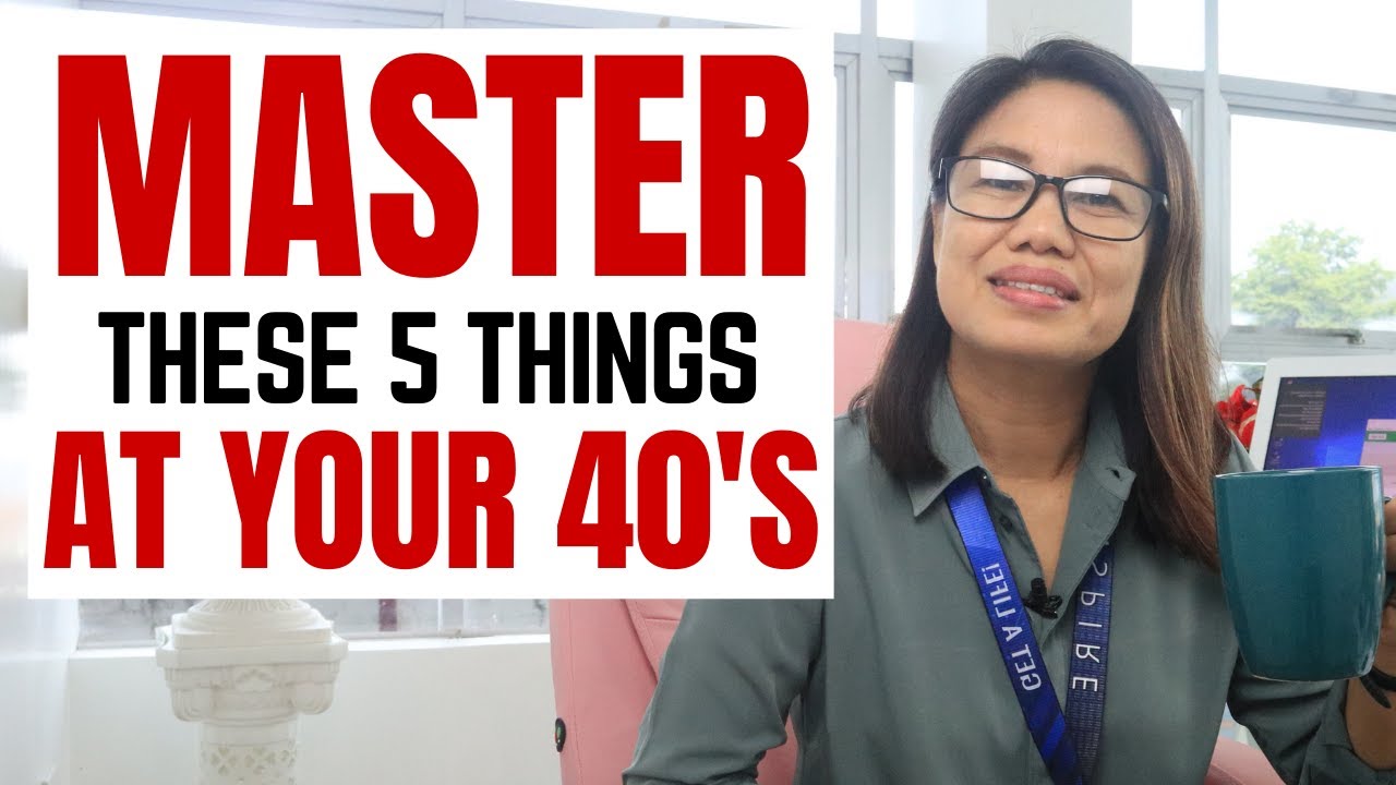 AT 40 YOU NEED TO MASTER THESE 5 THINGS