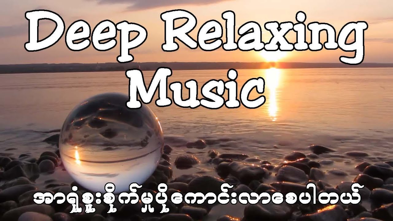 Deep Relaxing Music - စာလုပ်ချိန်၊ အလုပ်လုပ်ချိန်တွေမှာ နားထောင်နိုင်သည်