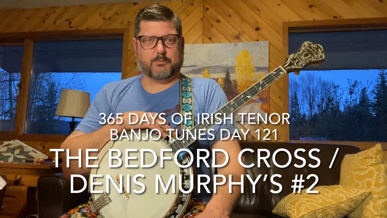 Day 121 Bedford Cross / Denis Murphy’s #2 - 365 Days of Irish Tenor Banjo Tunes