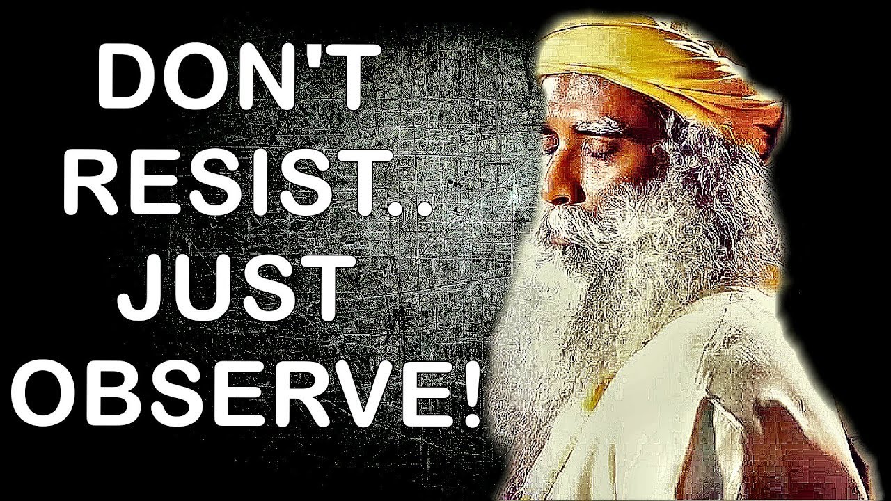 Sadhguru - Don&rsquo;t try to resist compulsive Thoughts and Emotions, Just Observe !