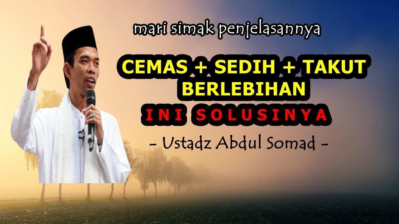 Solusi Untuk Mengatasi Cemas Sedih dan Takut Berlebihan - Ustadz Abdul Somad