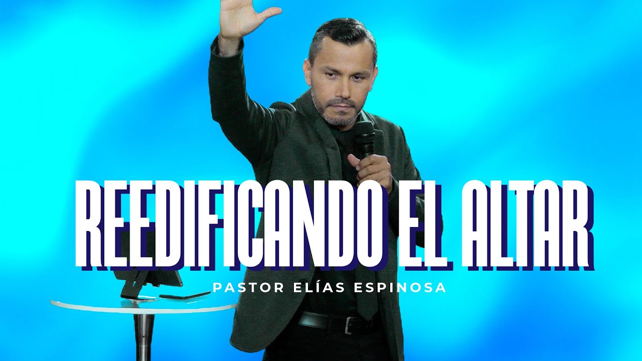 🔴 † REEDIFICANDO EL ALTAR | Pastor Elías Espinosa | Prédicas Cristianas
