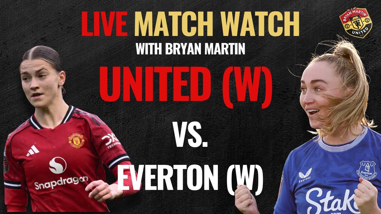 LIVE United (W) vs. Everton (W) - Match Watch with Bryan Martin
