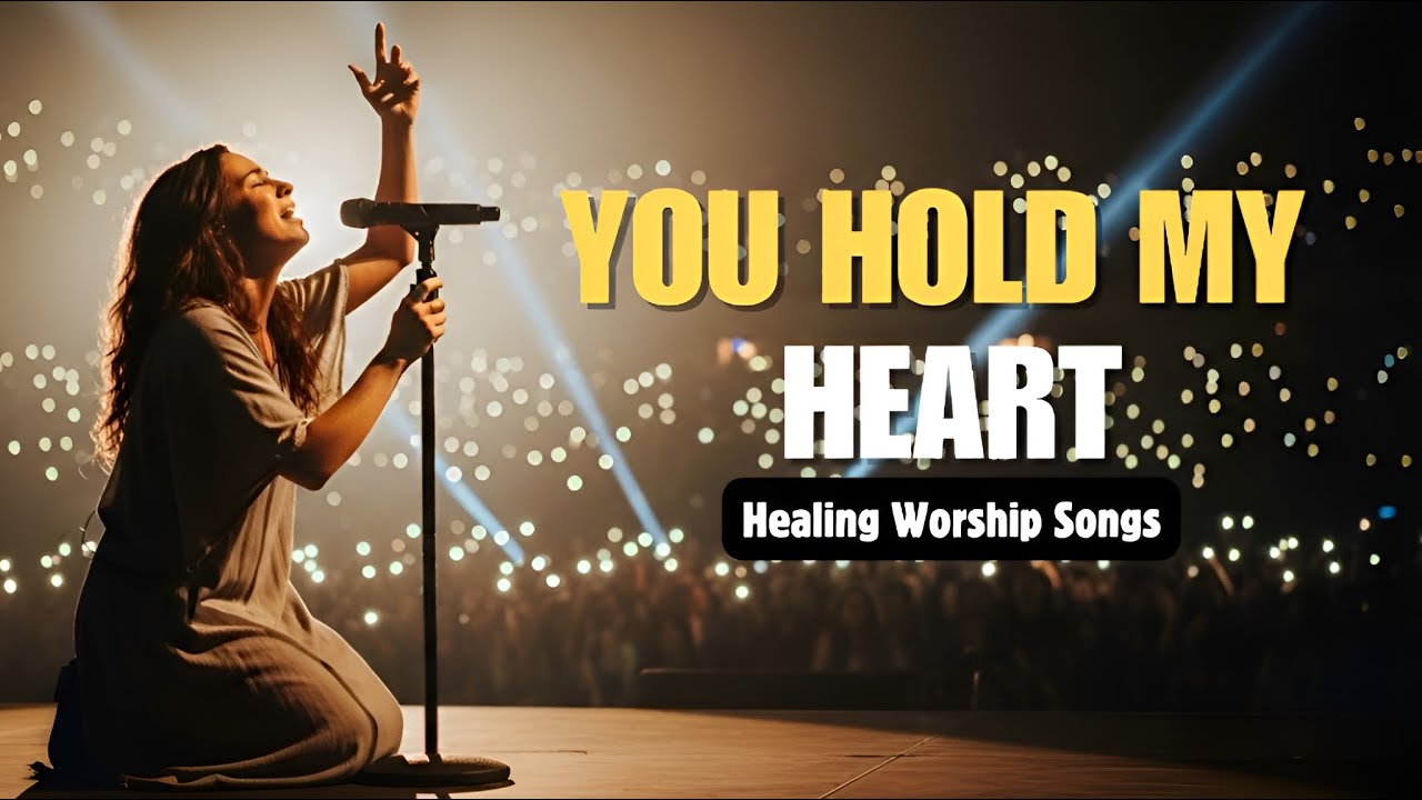 You Hold My Heart | Emotional Worship Songs to Heal Your Soul