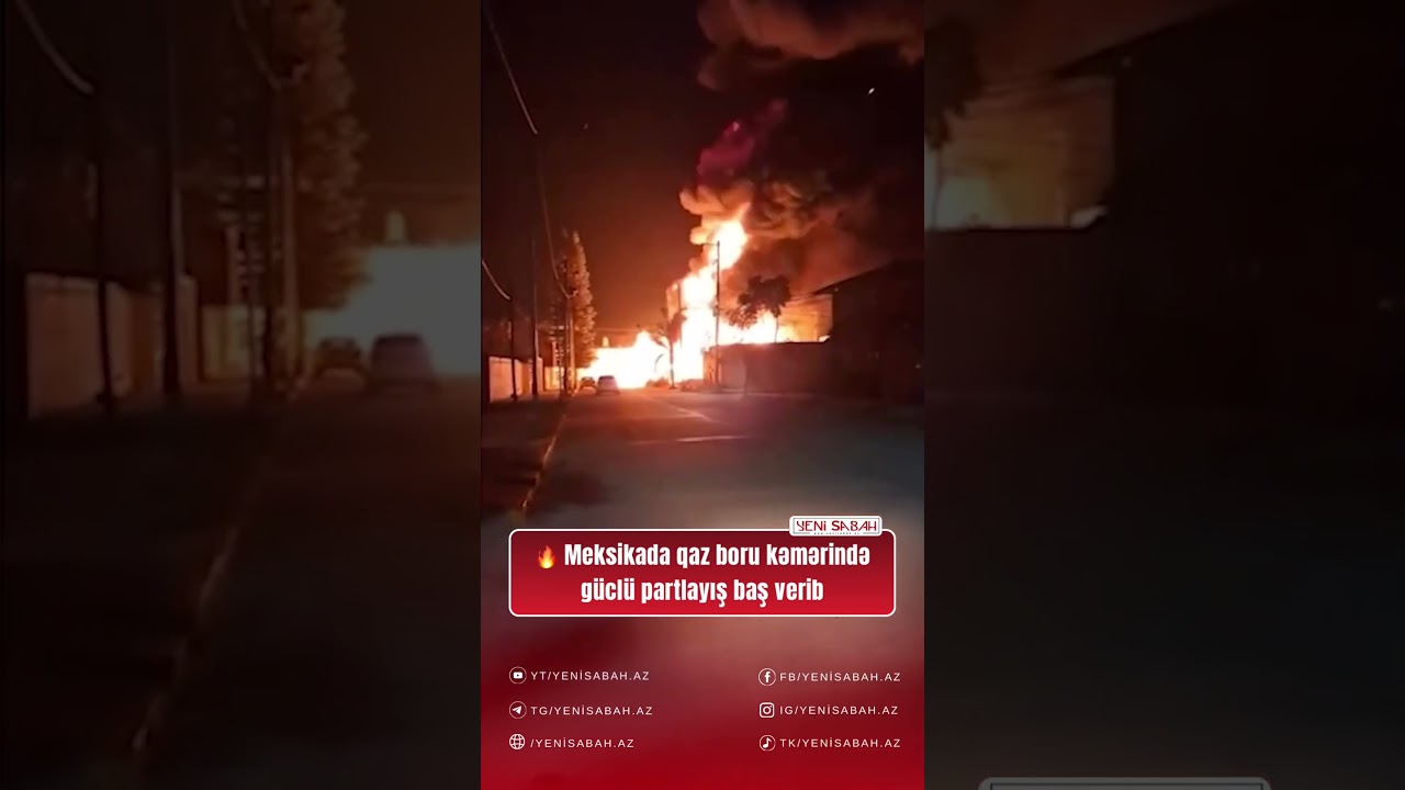 🔥💥 Meksikada qaz boru kəmərində güclü partlayış baş verdi.