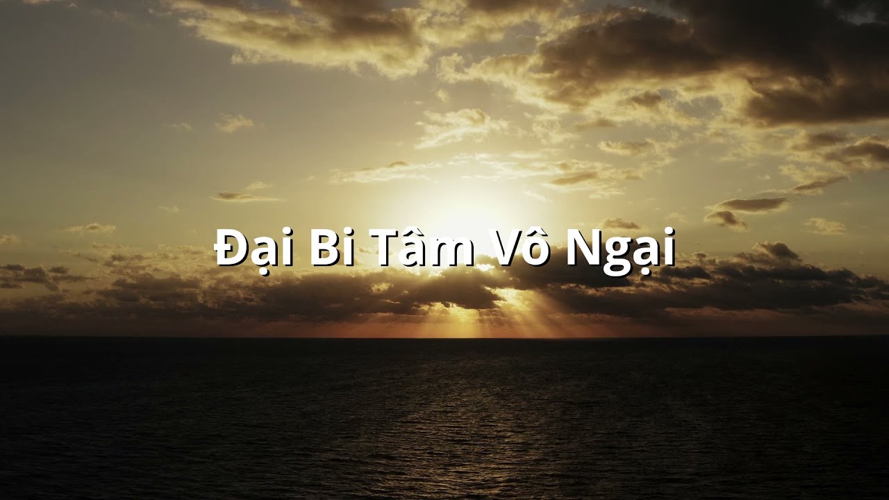 Đại Bi Tâm Vô Ngại (Chú Đại Bi - Thiên Thủ Thiên Nhãn Vô Ngại Đại Bi Tâm Đà-Ra-Ni)