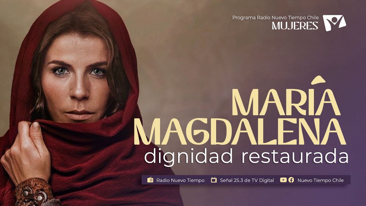 MAR&Iacute;A MAGDALENA: DIGNIDAD RESTAURADA - MUJERES por Radio Nuevo Tiempo Chile 15 septiembre 2023