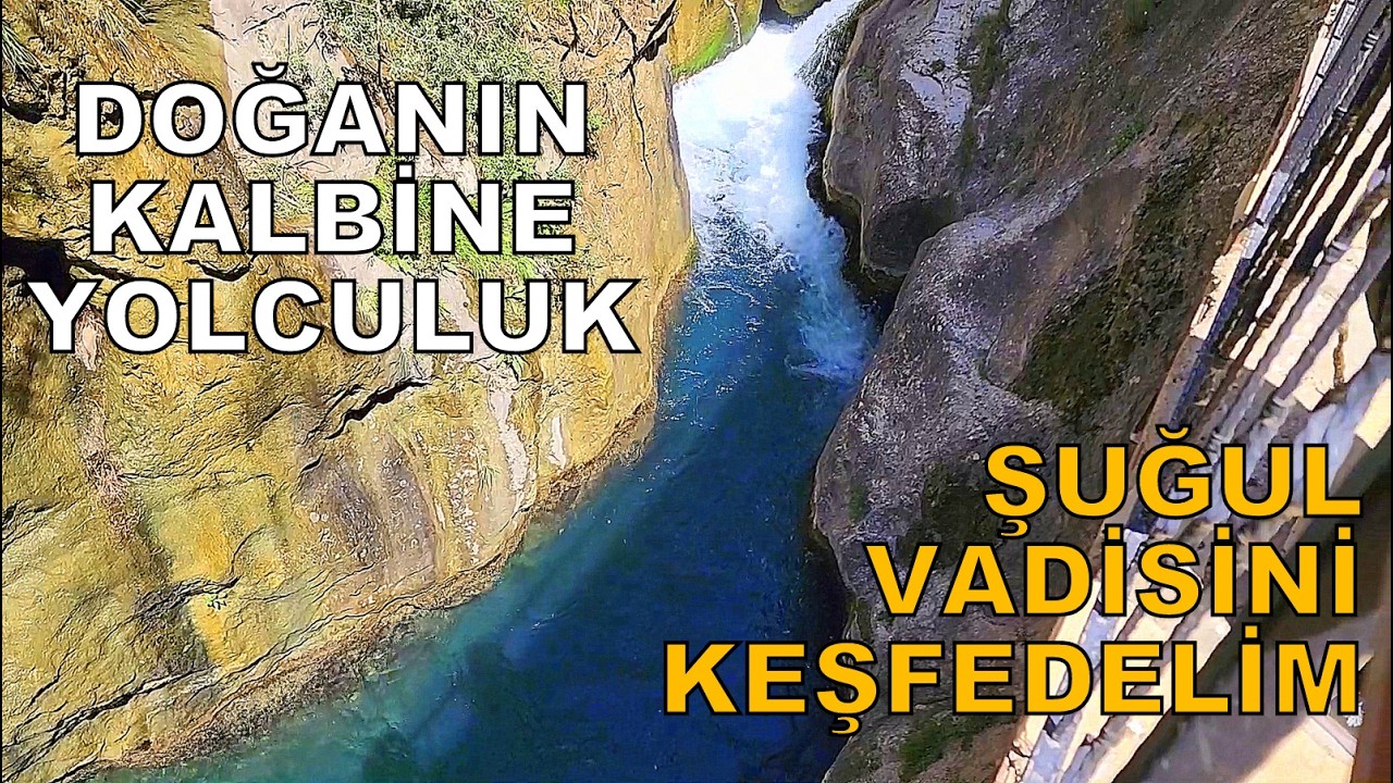 T&uuml;rkiye'nin Gizli G&uuml;zelliği: ŞUĞUL VADİSİ