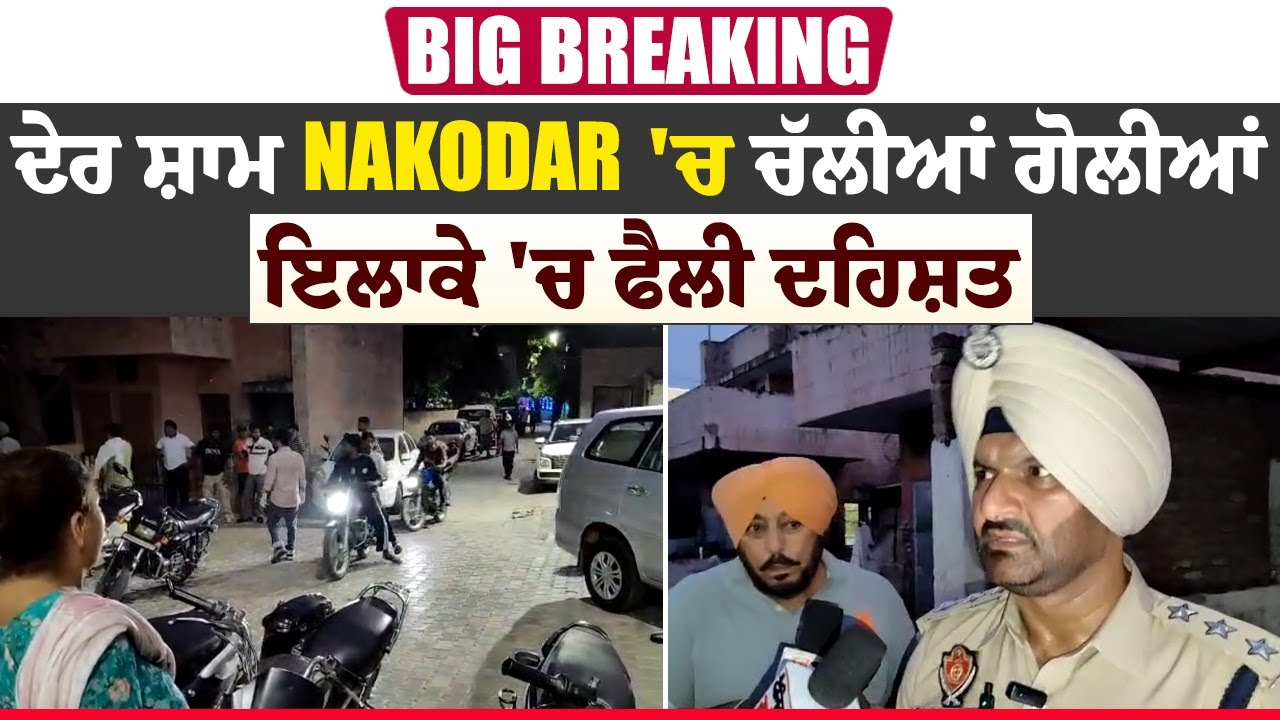 Big Breaking: ਦੇਰ ਸ਼ਾਮ Nakodar 'ਚ ਚੱਲੀਆਂ ਗੋ.ਲੀਆਂ, ਇਲਾਕੇ 'ਚ ਫੈਲੀ ਦਹਿਸ਼ਤ