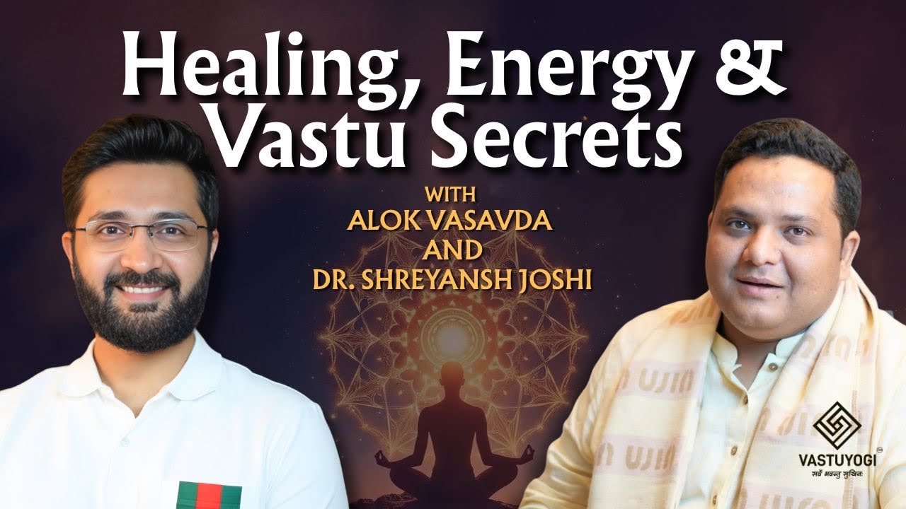 Healing, Energy & Vastu Secrets with Alok Vasavda and Dr. Shreyansh Joshi