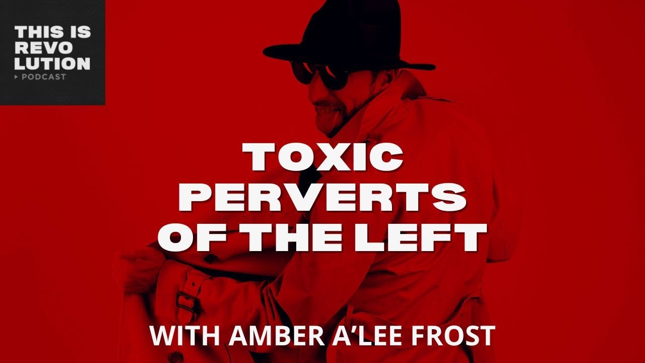 Toxic Perverts of the Left ft  Amber A'Lee Frost and Ben Burgis