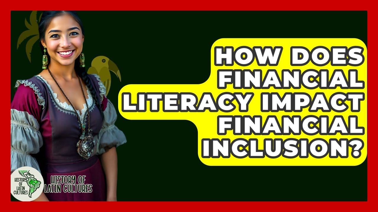 How Does Financial Literacy Impact Financial Inclusion? - History Of Latin Cultures