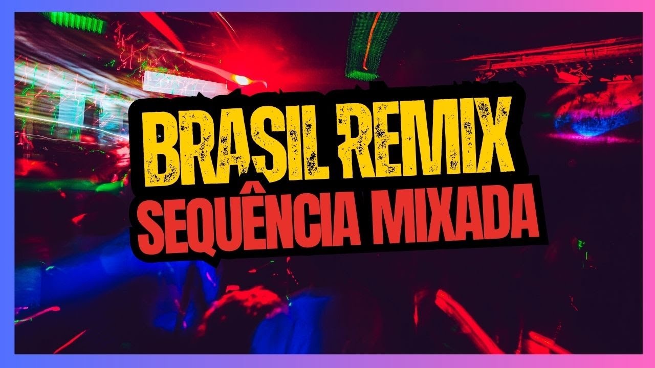 ESPECIAL - Remixes Brasileiros! SÓ os MELHORES Remix POP NACIONAL! DANCE Music BR