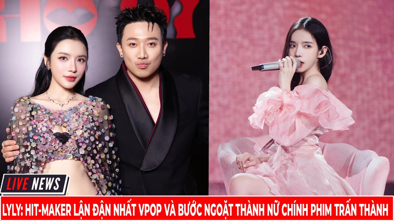 Lyly  Hit Maker Lận Đận Nhất Vpop Và Bước Ngoặt Thành Nữ Chính Phim Trấn Thành | Lường Văn Hịa