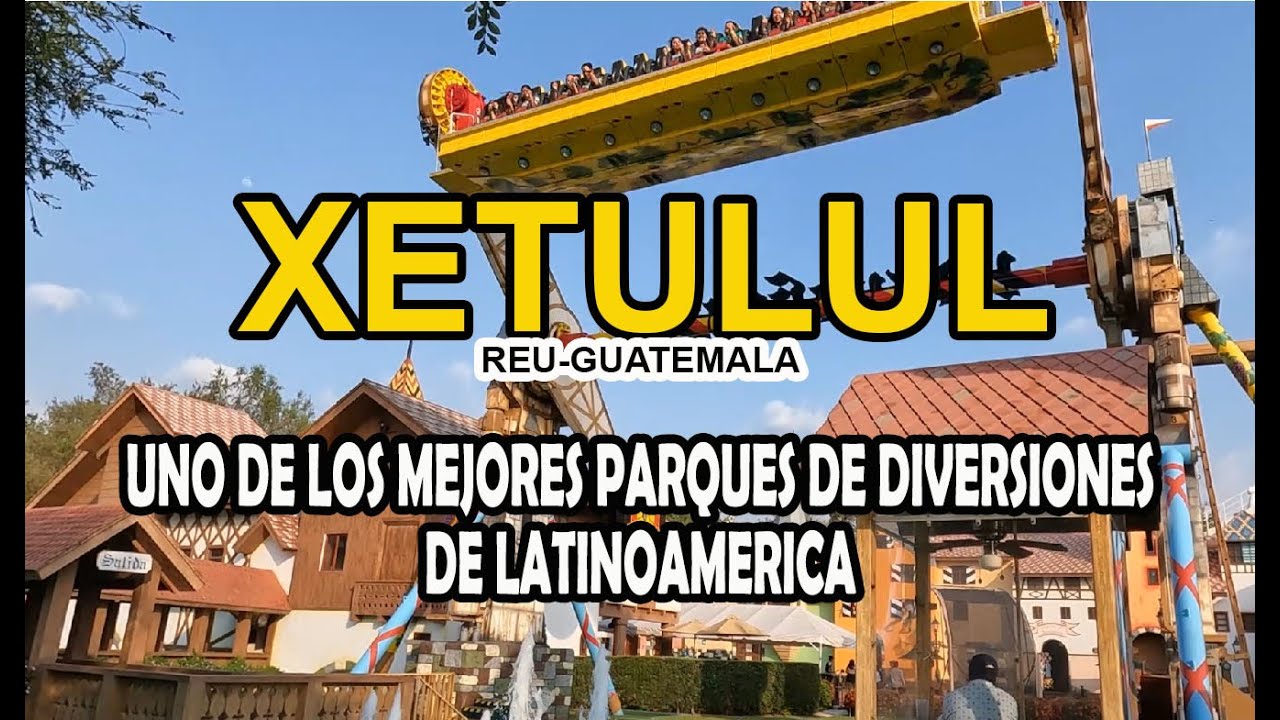 XETULUL PARQUE DE DIVERSIONES EN GUATEMALA, UNO DE LOS MEJORES DE LATINOAMERICA