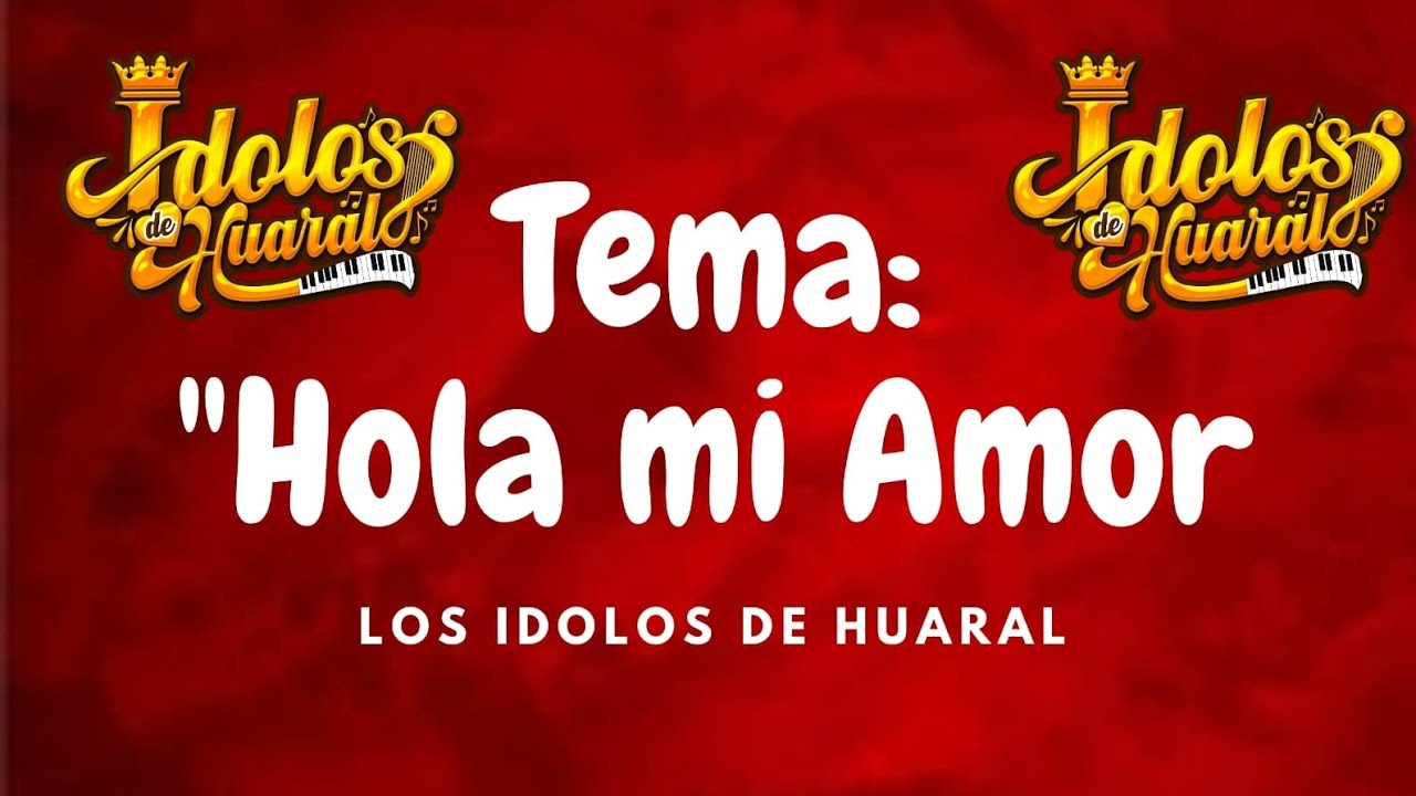 LOS IDOLOS DE HUARAL-HOLA MI AMOR