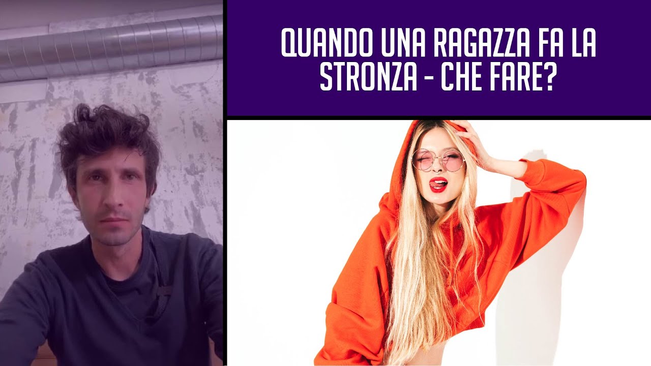 Quando una ragazza fa la stronza - che fare?
