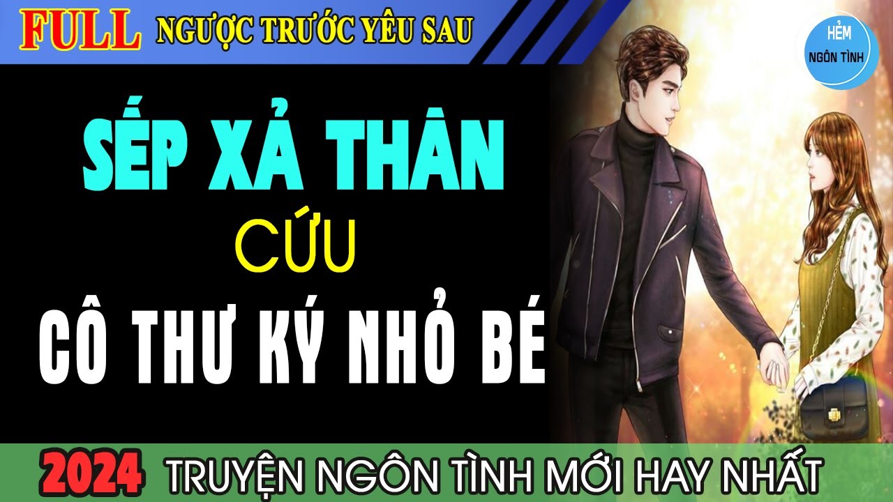 Full Sếp Xả Thân Cứu Cô Thư Ký Nhỏ Bé Truyện Ngôn Tình Hay Về Hết Lòng Yêu Anh | Hẻm Ngôn Tình