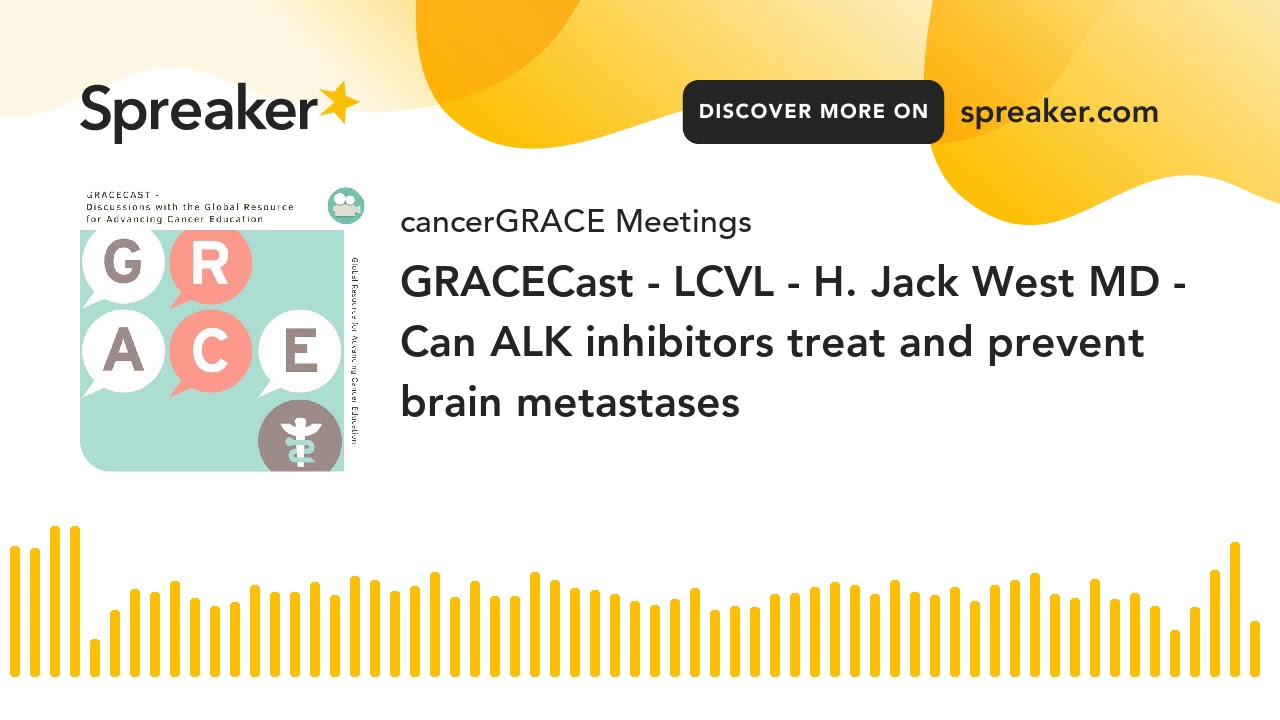 GRACECast - LCVL - H. Jack West MD - Can ALK inhibitors treat and prevent brain metastases