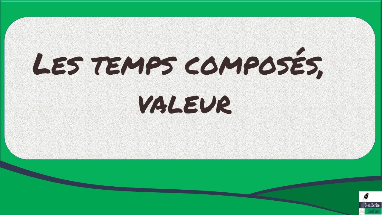 Les temps compos&eacute;s, valeur, utilisation