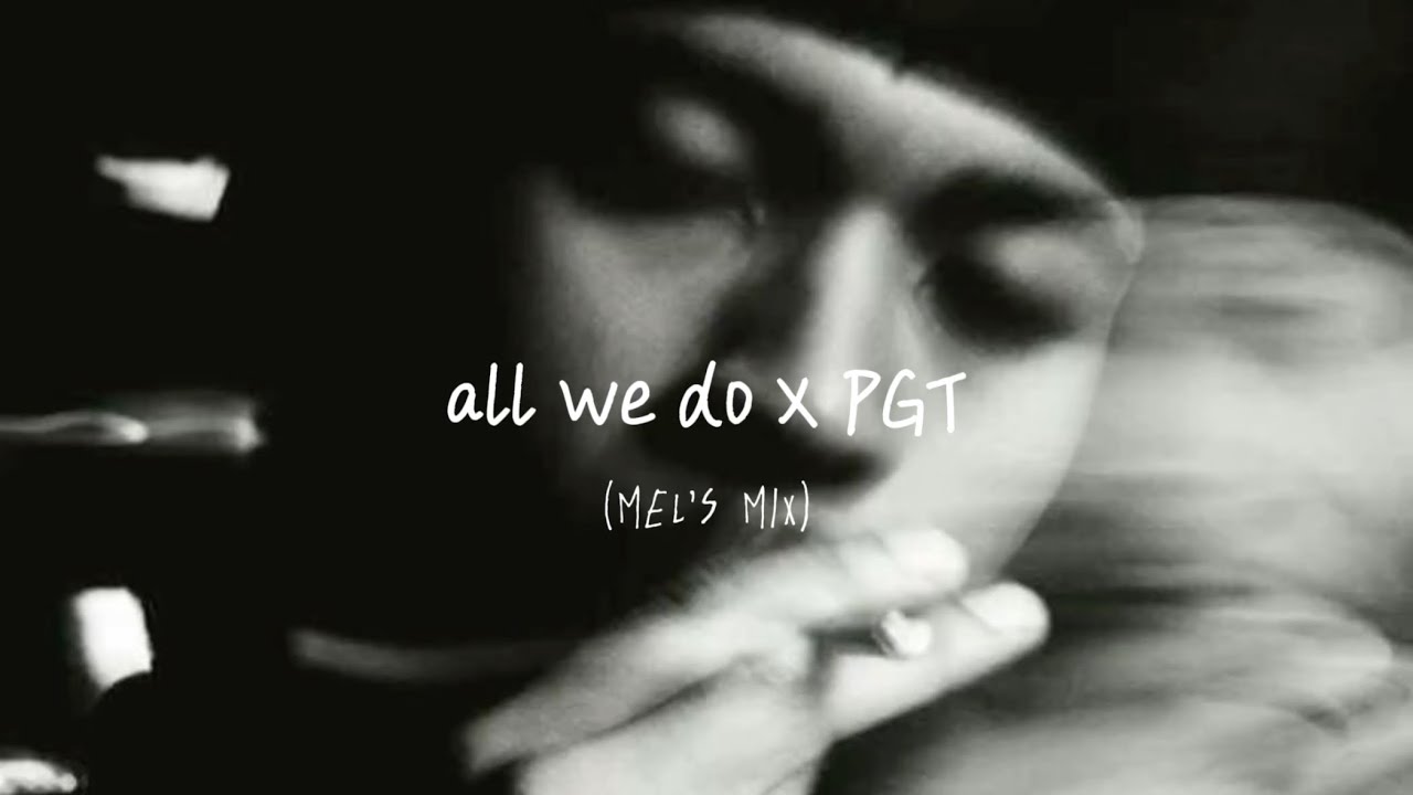 all we do x PGT (mel’s mix)