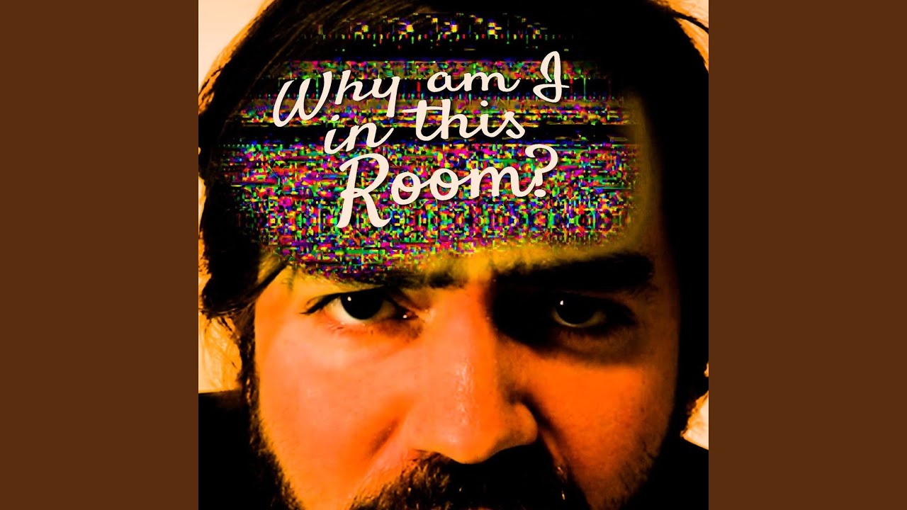 Why Am I in This Room?