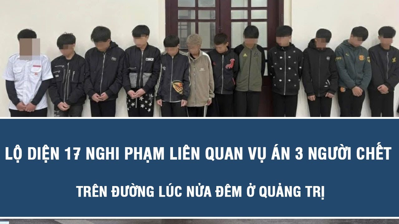 Lộ diện 17 nghi phạm liên quan vụ án 3 người chết trên đường lúc nửa đêm ở Quảng Trị
