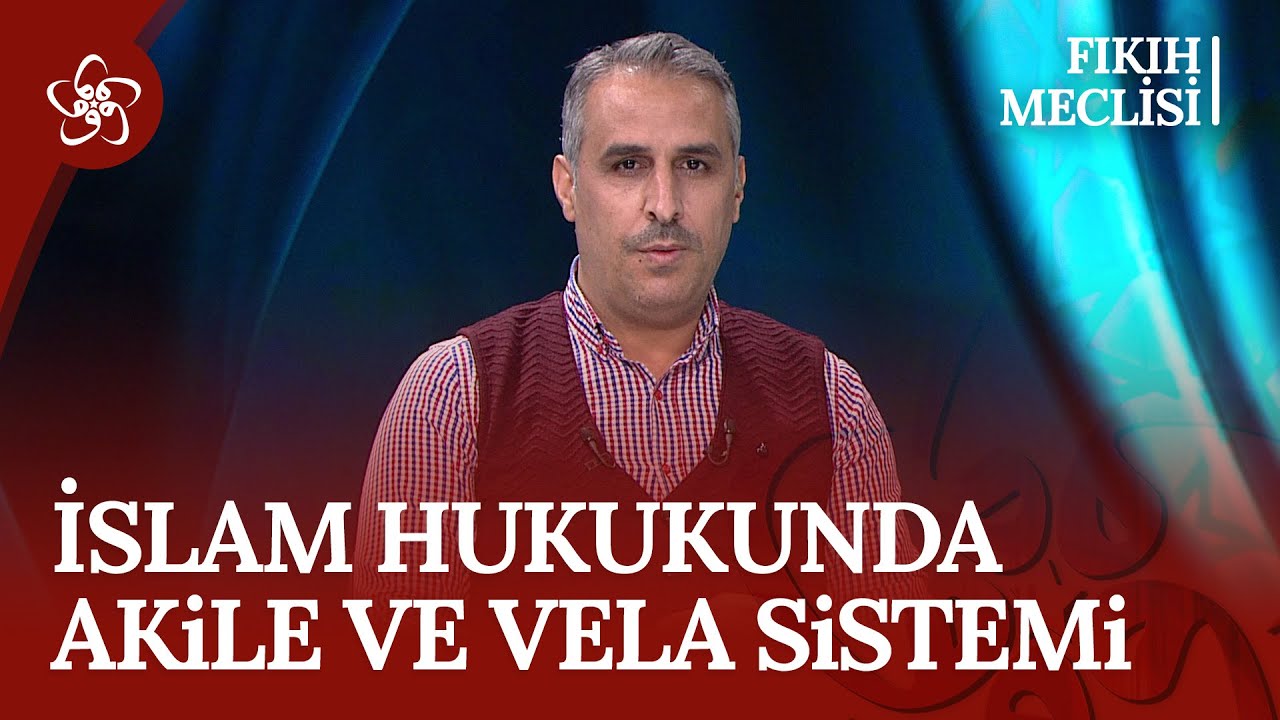 İslam Hukukunda Akile ve Vela Sistemi | Fıkıh Meclisi