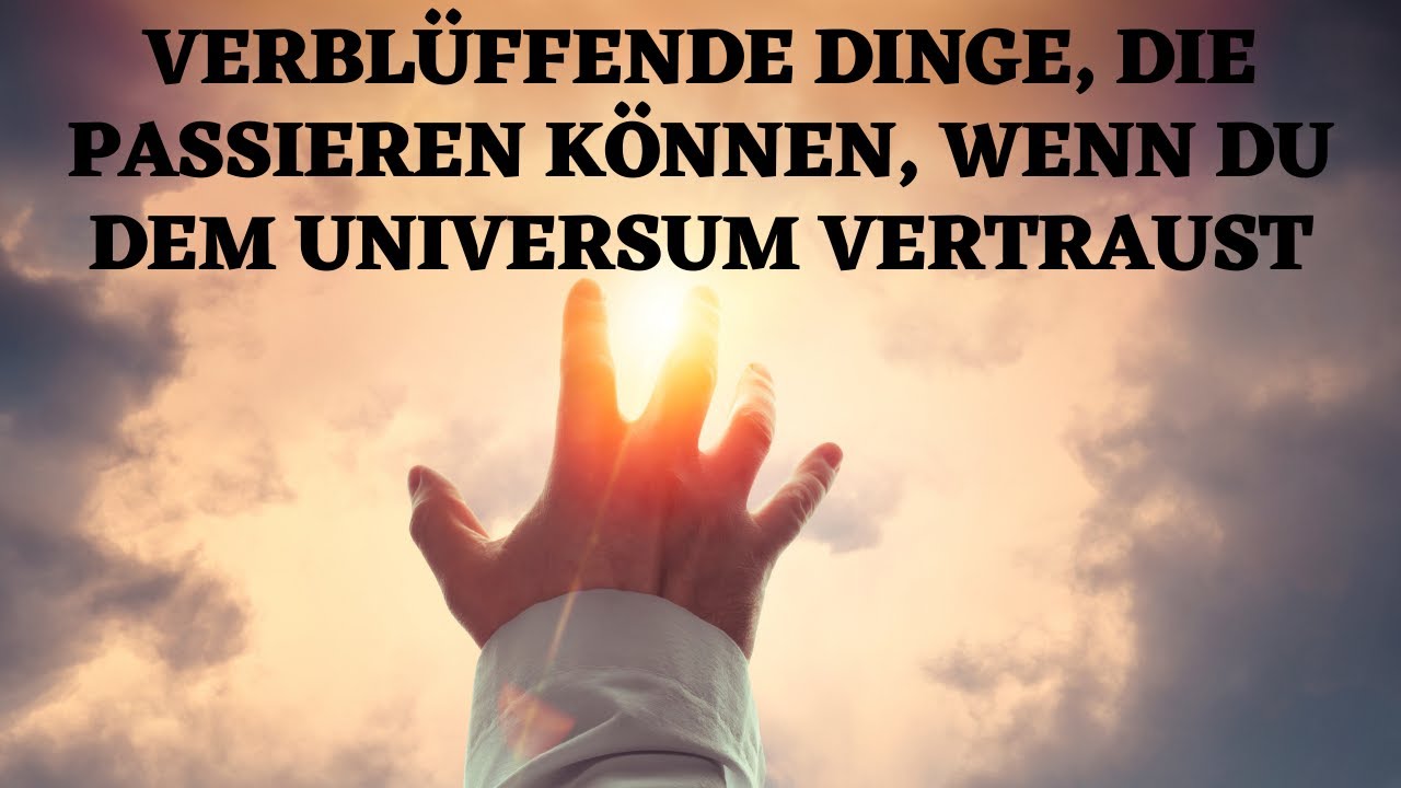 Verblüffende Dinge, die passieren können, wenn du dem Universum vertraust!