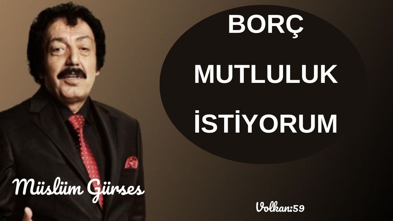 MÜSLÜM GÜRSES BORÇ MUTLULUK İSTİYORUM