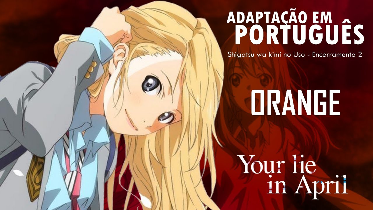 SHIGATSU WA KIMI NO USO -  Encerramento 2 em Portugu&ecirc;s (Orange) - Larissa Crispim