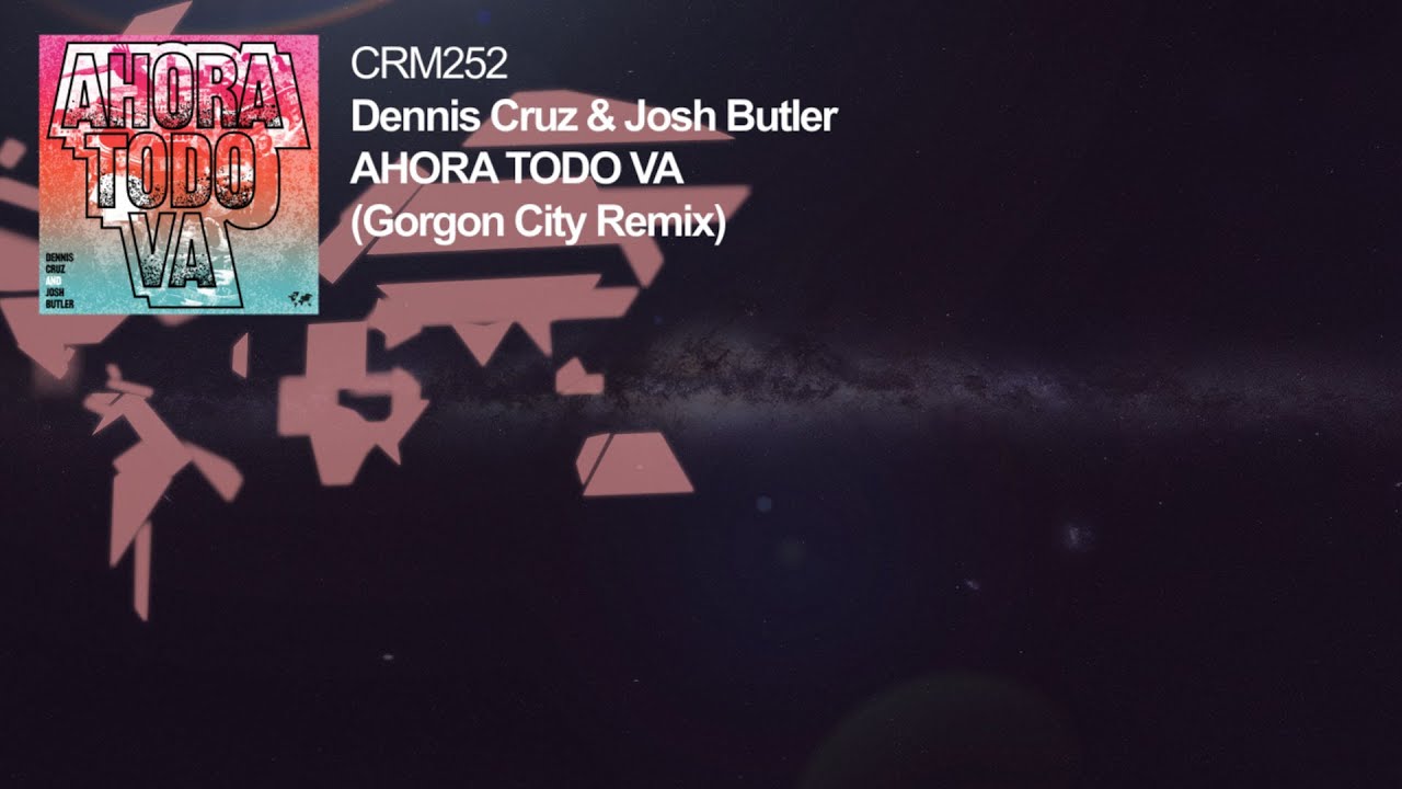 Dennis Cruz & Josh Butler - Ahora Todo Va (Gorgon City Remix)