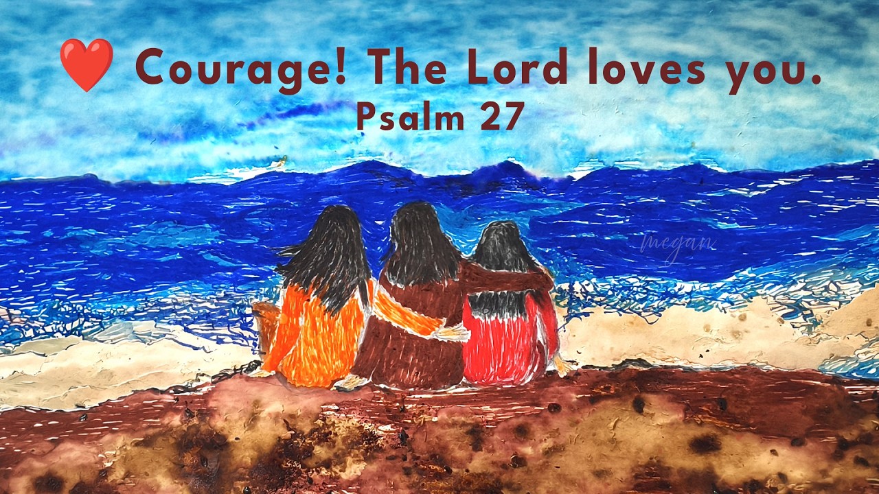 ❤️ Courage! The Lord loves you. Psalm 27