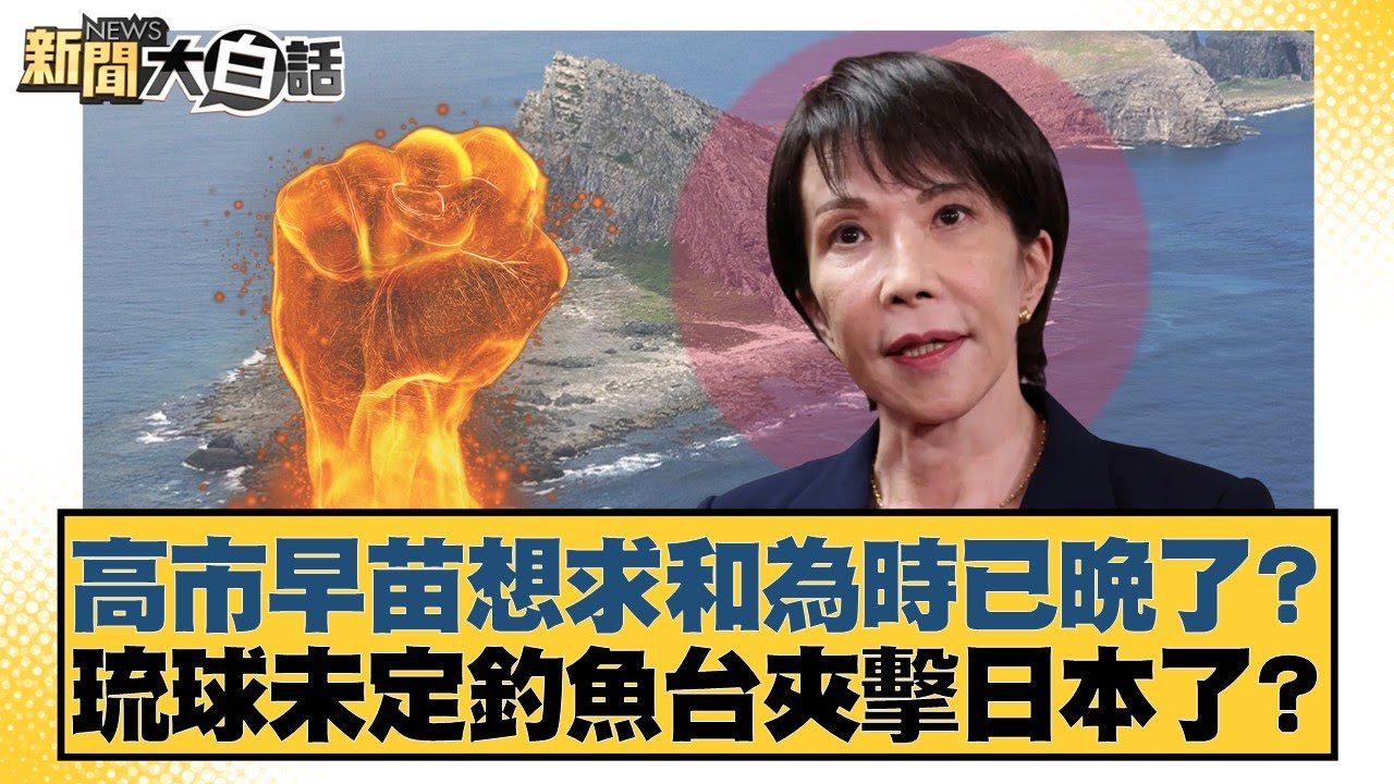 高市早苗想求和為時已晚了？琉球未定釣魚台夾擊日本了？【#新聞大白話】20251122-11｜#帥化名 #苑舉正  #嚴震生