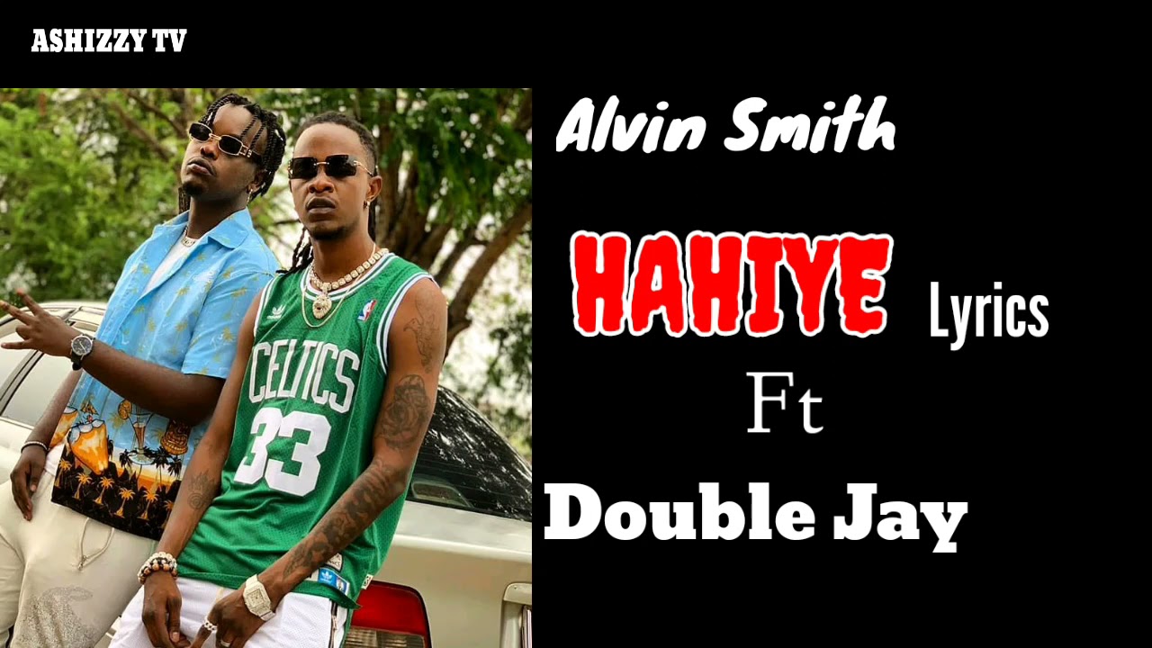 Hahiye Lyrics_-_ Alvin Smith ft Double Jay ( Official Video Lyrics )