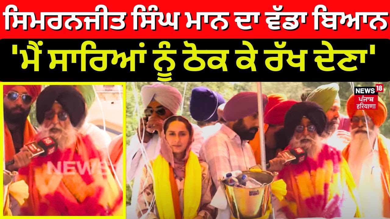 Simranjit Singh Mann ਦਾ ਵੱਡਾ ਬਿਆਨ, 'ਮੈਂ ਸਾਰਿਆਂ ਨੂੰ ਠੋਕ ਕੇ ਰੱਖ ਦੇਣਾ' | Sangrur Lok Sabha Seat | N18V