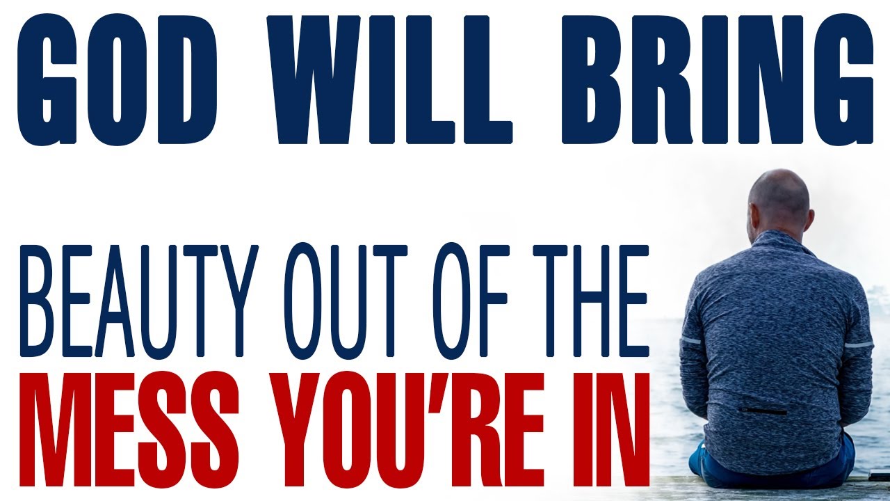 GOD IS ABOUT TO BRING BEAUTY OUT OF THE MESS YOU’RE IN — CHRISTIAN MOTIVATION