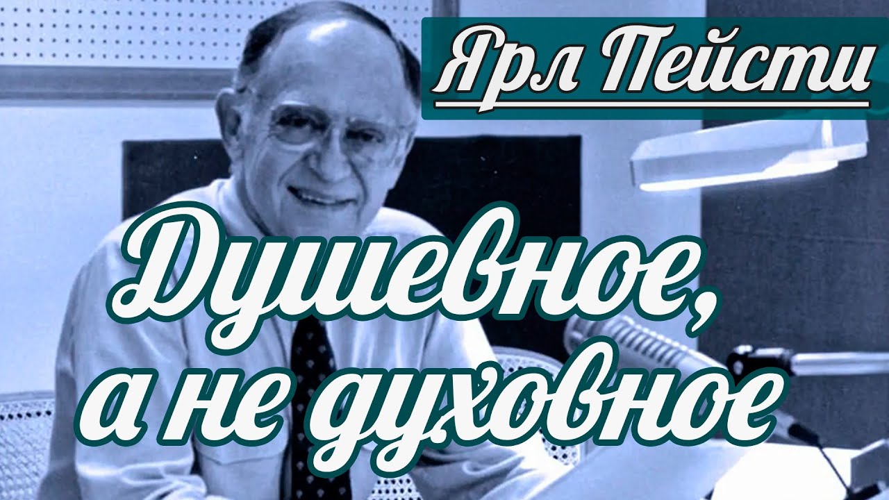 Ярл Н. Пейсти - Душевное, а не духовное | Проповедь