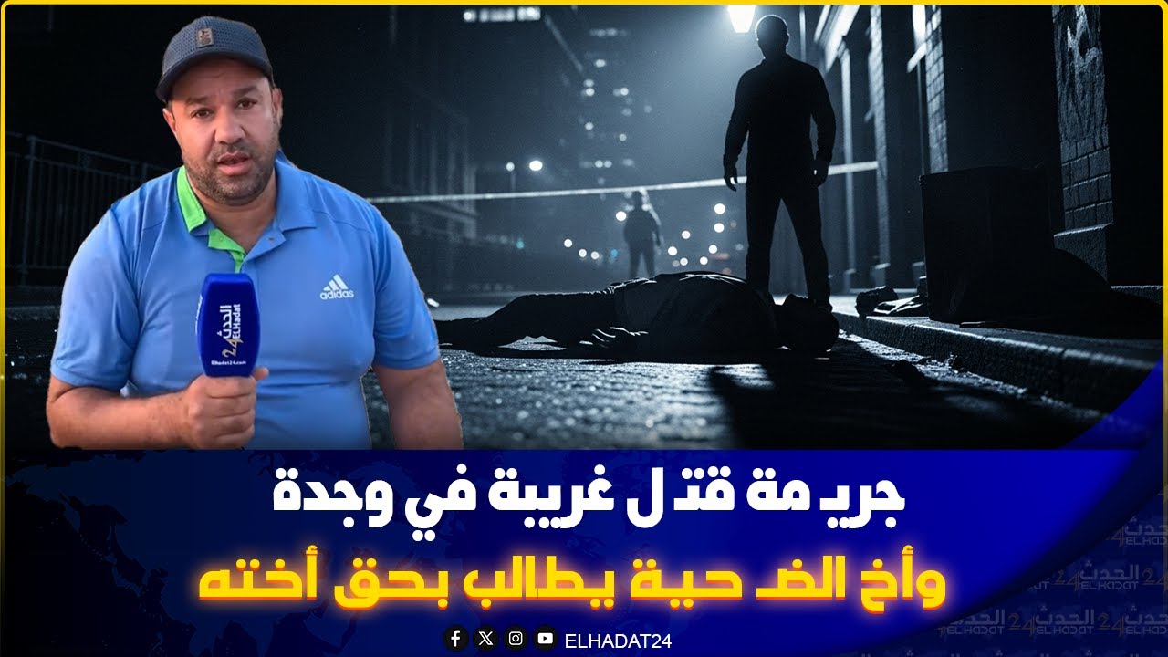 جريـ مة قتـ ل غريبة في وجدة وأخ الضـ حية يطالب بحق أخته وخا المتهمين تحكموا بالمـ ؤبد تفاصيل مثيرة
