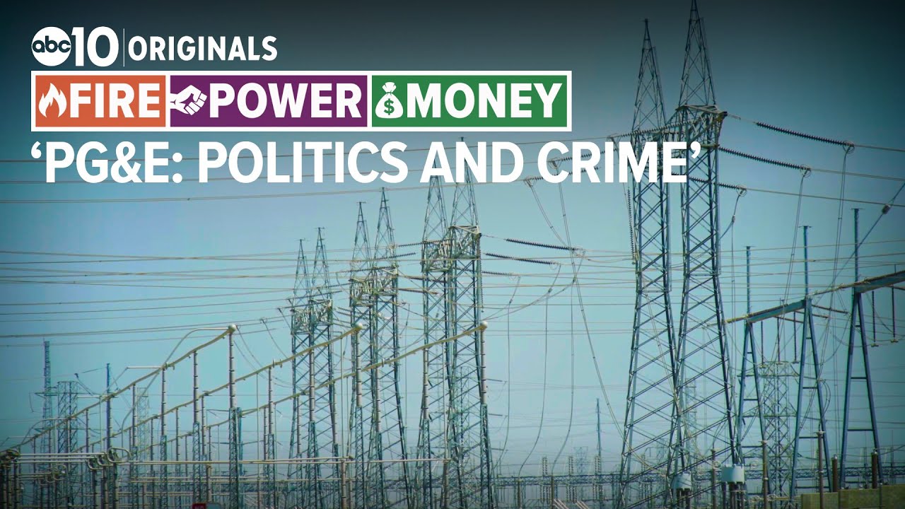 PG&E: Politics and crime | A FIRE - POWER - MONEY SPECIAL