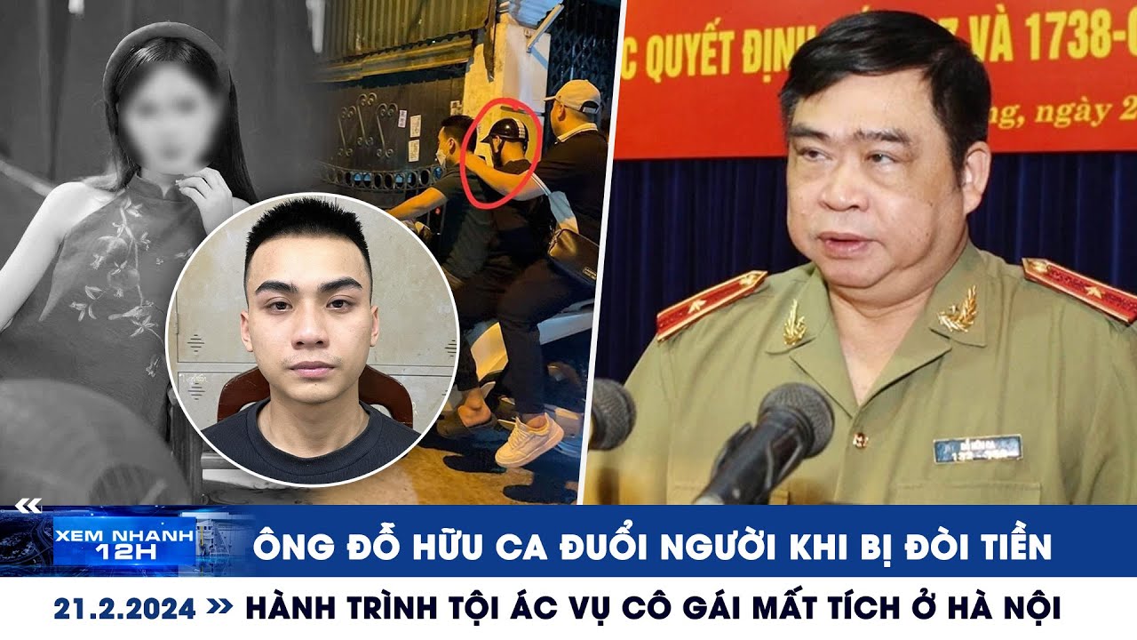 XEM NHANH 12H ngày 21/2: Ông Đỗ Hữu Ca đuổi người đòi tiền | Hành trình tội ác vụ cô gái bị sát hại
