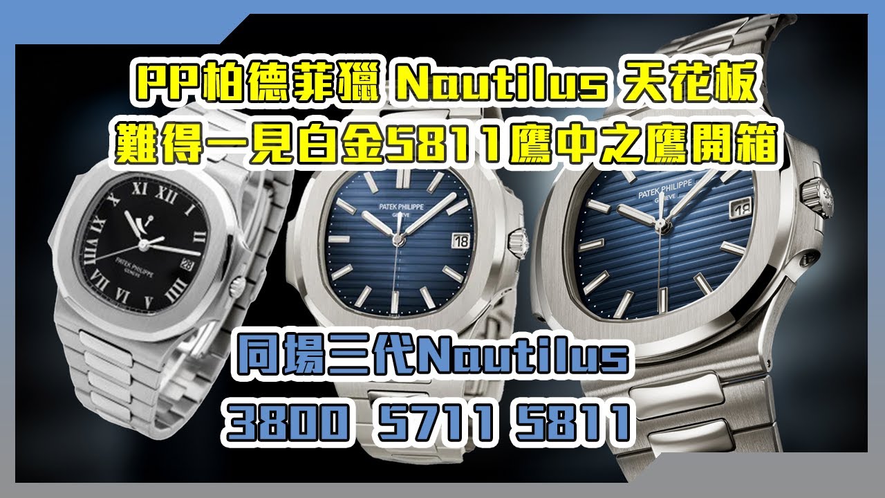 【Billy帶你睇錶】Episode 208 PP柏德菲臘Nautilus天花板，難得一見嘅白金5811，鷹中之鷹開箱！同場三代Nautilus 5711 3800 5811！
