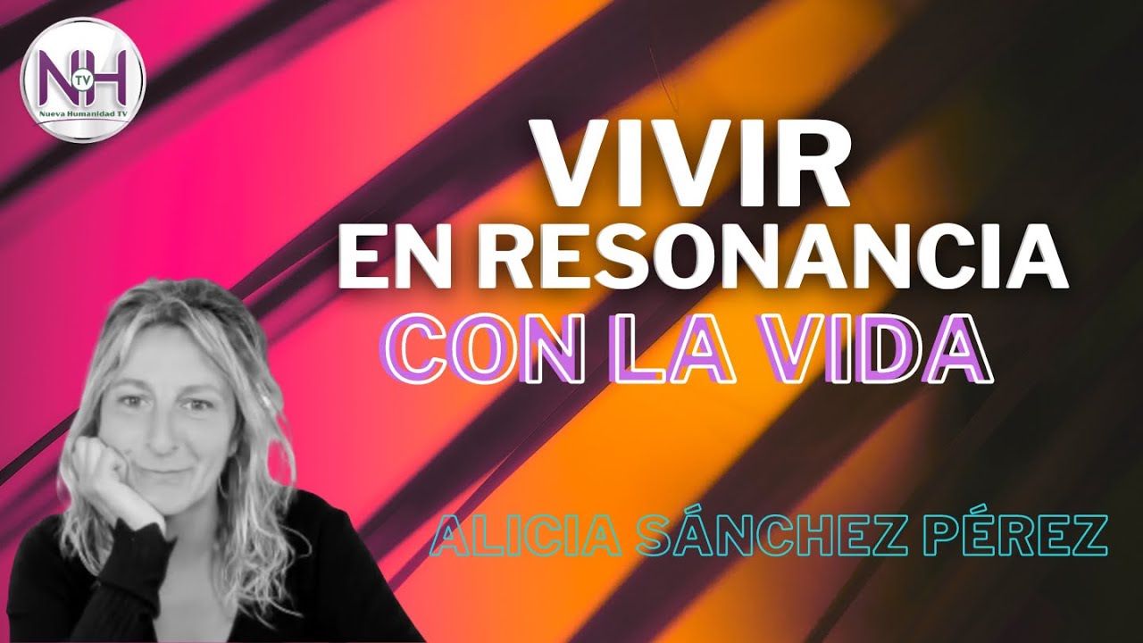 ✨ VIVIR EN RESONANCIA CON LA VIDA, con Alicia Sánchez Pérez - en Nueva Humanidad TV✨