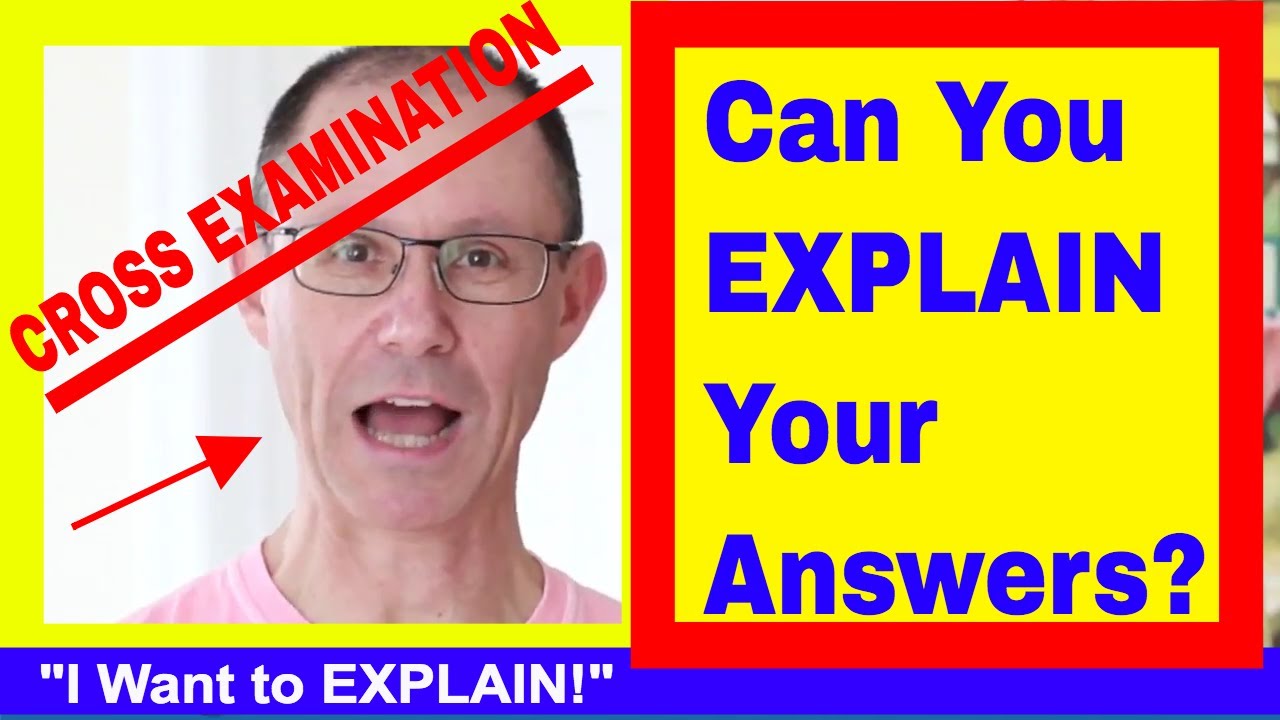 CROSS EXAMINATION: Can You Explain Your Answers When Being Questioned by Opposing Lawyer at Trial?