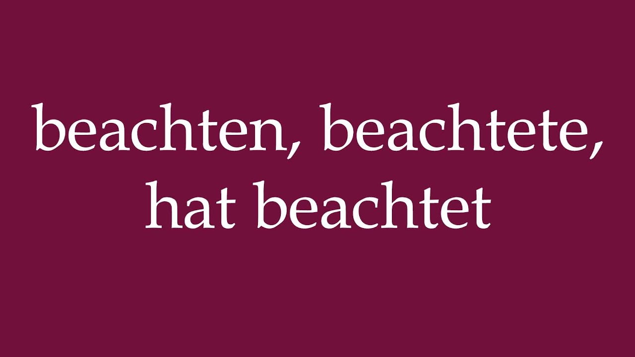 How to Pronounce ''beachten, beachtete, hat beachtet'' Correctly in German